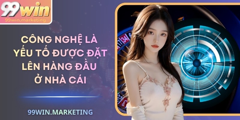Công nghệ là yếu tố được đặt lên hàng đầu ở nhà cái