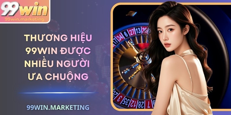 Thương hiệu 99Win được nhiều người ưa chuộng
