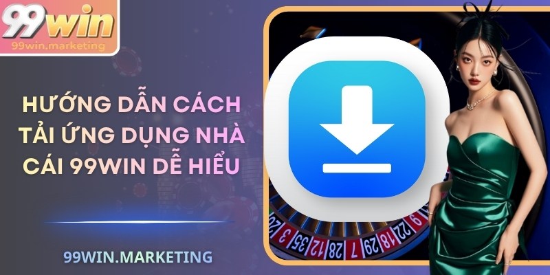Hướng dẫn cách tải ứng dụng nhà cái 99Win dễ hiểu