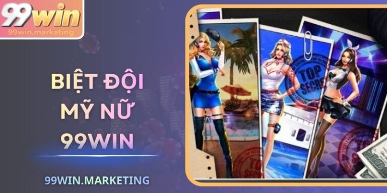 Biệt Đội Mỹ Nữ 99Win – Siêu Phẩm Quay Hũ Thưởng Cực Đỉnh