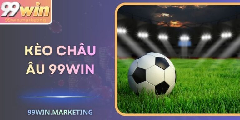 Kèo Châu Âu 99Win – Phân Tích Tỷ Lệ Chuẩn, Dễ Thắng Lớn