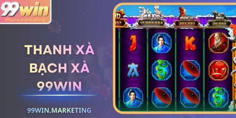 Thanh Xà Bạch Xà 99Win – Huyền Thoại Mở Kho Báu Tài Lộc